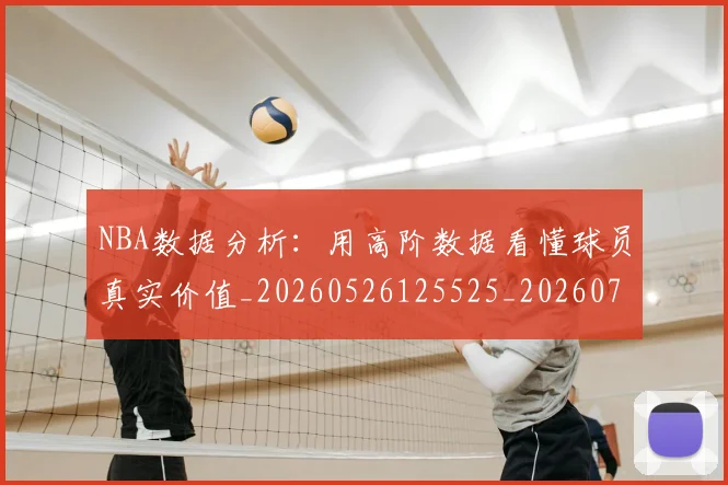 NBA数据分析:用高阶数据看懂球员真实价值_20260526125525_20260702170524