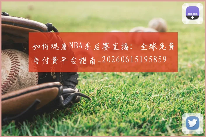 如何观看NBA季后赛直播:全球免费与付费平台指南_20260615195859