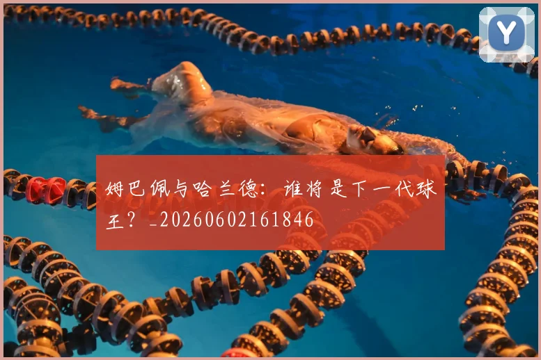 姆巴佩与哈兰德:谁将是下一代球王?_20260602161846