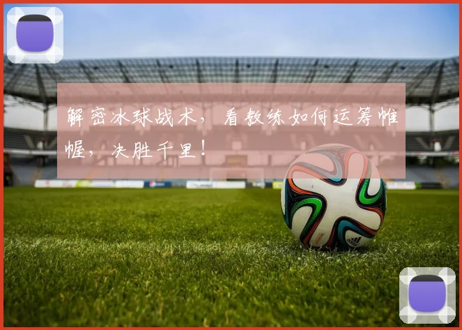 解密冰球战术，看教练如何运筹帷幄，决胜千里！