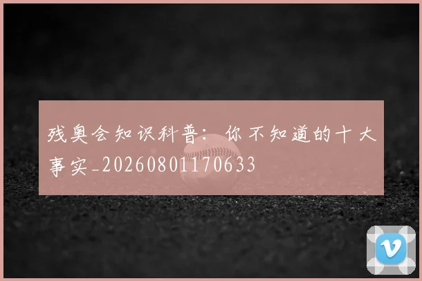 残奥会知识科普:你不知道的十大事实_20260801170633
