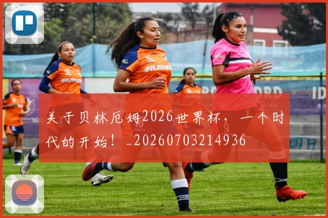 关于贝林厄姆2026世界杯,一个时代的开始!_20260703214936