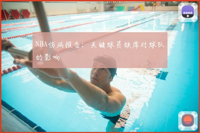 NBA伤病报告：关键球员缺席对球队的影响