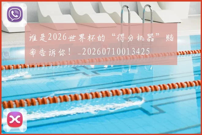 谁是2026世界杯的“得分机器”赔率告诉你！_20260710013425