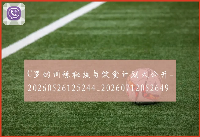 C罗的训练秘诀与饮食计划大公开_20260526125244_20260712052649
